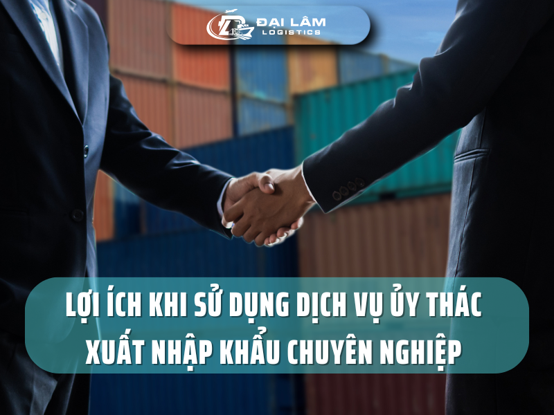  Lợi ích khi sử dụng dịch vụ ủy thác xuất nhập khẩu chuyên nghiệp